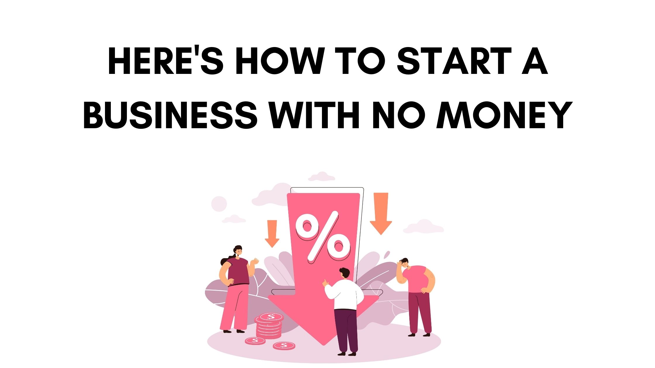 Here's How to Start a Business With No Money Building Your site